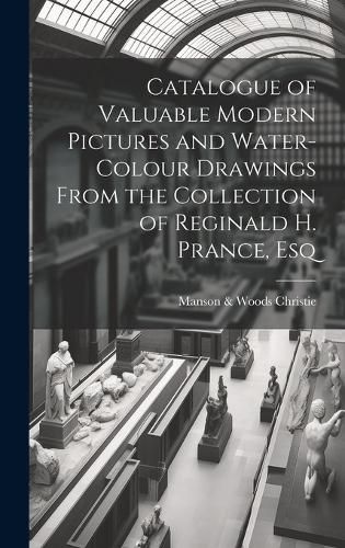 Cover image for Catalogue of Valuable Modern Pictures and Water-colour Drawings From the Collection of Reginald H. Prance, Esq