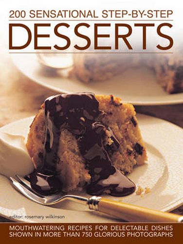 Cover image for 200 Sensational Step-by-Step Desserts: Mouthwatering Recipes for Delectable Dishes Shown in More Than 750 Glorious Photographs