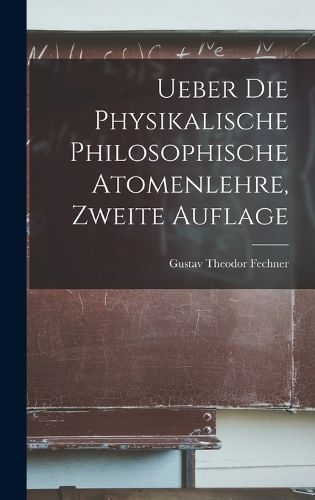 Cover image for Ueber die Physikalische Philosophische Atomenlehre, zweite Auflage