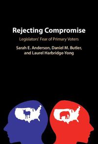 Cover image for Rejecting Compromise: Legislators' Fear of Primary Voters