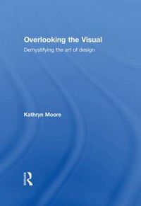 Cover image for Overlooking the Visual: Demystifying the Art of Design