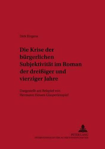 Die Krise Der Buergerlichen Subjektivitaet Im Roman Der Dreissiger Und Vierziger Jahre: Dargestellt Am Beispiel Von Hermann Hesses  Glasperlenspiel