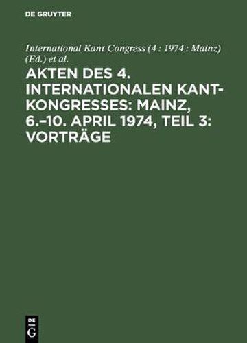 Cover image for Akten des 4. Internationalen Kant-Kongresses: Mainz, 6.-10. April 1974, Teil 3: Vortrage