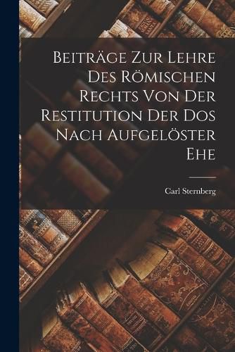 Cover image for Beitraege zur Lehre des Roemischen Rechts von der Restitution der Dos Nach Aufgeloester Ehe