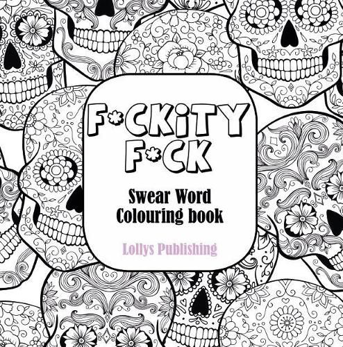 F*CKITY F*CK: Swear Word Colouring Book / A Motivating Swear Word Coloring Book for Adults