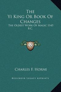 Cover image for The Yi King or Book of Changes: The Oldest Work of Magic 1143 B.C.