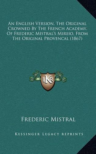 An English Version, the Original Crowned by the French Academy, of Frederic Mistral's Mireio, from the Original Provencal (1867)