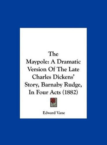 The Maypole: A Dramatic Version of the Late Charles Dickens' Story, Barnaby Rudge, in Four Acts (1882)