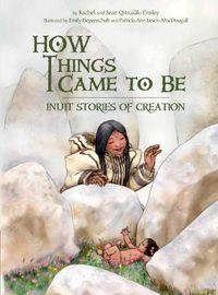 Cover image for How Things Came to Be: Inuit Stories of Creation
