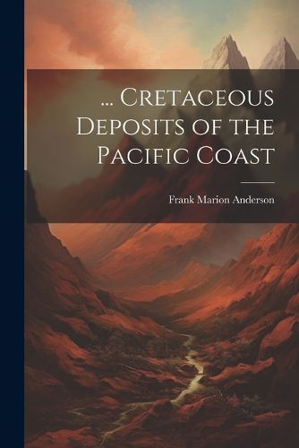 ... Cretaceous Deposits of the Pacific Coast