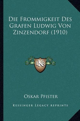 Die Frommigkeit Des Grafen Ludwig Von Zinzendorf (1910)