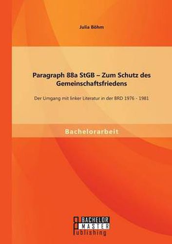 Cover image for Paragraph 88a StGB - Zum Schutz des Gemeinschaftsfriedens: Der Umgang mit linker Literatur in der BRD 1976 - 1981