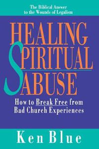 Cover image for Healing Spiritual Abuse - How to Break Free from Bad Church Experiences