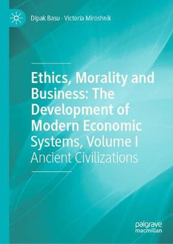 Cover image for Ethics, Morality and Business: The Development of Modern Economic Systems, Volume I: Ancient Civilizations