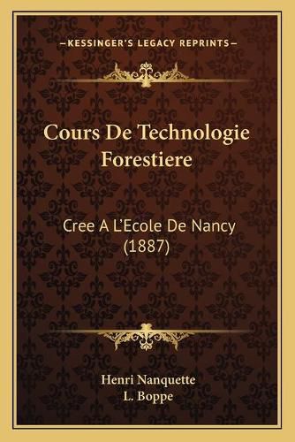 Cover image for Cours de Technologie Forestiere: Cree A L'Ecole de Nancy (1887)