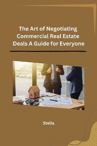 Cover image for The Art of Negotiating Commercial Real Estate Deals A Guide for Everyone