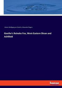 Cover image for Goethe's Reineke Fox, West-Eastern Divan and Achilleid