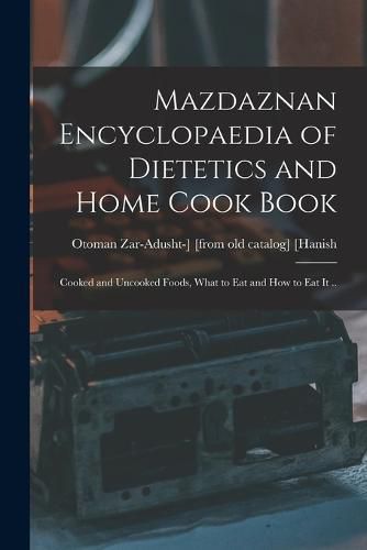 Cover image for Mazdaznan Encyclopaedia of Dietetics and Home Cook Book; Cooked and Uncooked Foods, What to eat and how to eat it ..