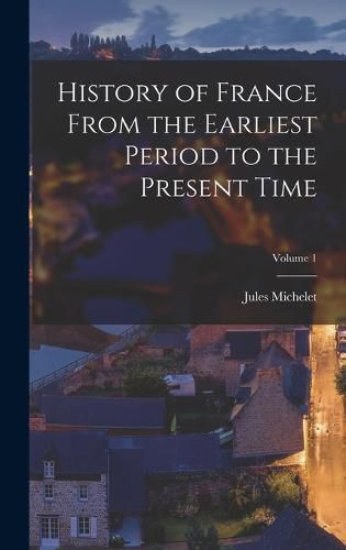 History of France From the Earliest Period to the Present Time; Volume 1