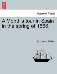 Cover image for A Month's Tour in Spain in the Spring of 1866.