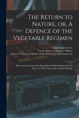 Cover image for The Return to Nature, or, A Defence of the Vegetable Regimen: With Some Account of an Experiment Made During the Last Three or Four Years in the Author's Family