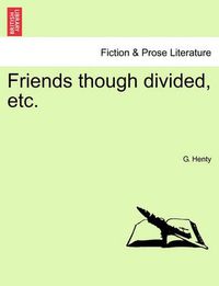 Cover image for Friends Though Divided, Etc.