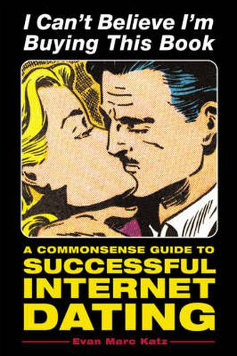 I Can't Believe I'm Buying This Book: A Common Sense Guide to Successful Internet Dating