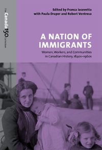 Cover image for A Nation of Immigrants: Women, Workers, and Communities in Canadian History, 1840s-1960s