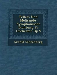 Cover image for Pelleas Und Melisande: Symphonische Dichtung F R Orchester Op.5