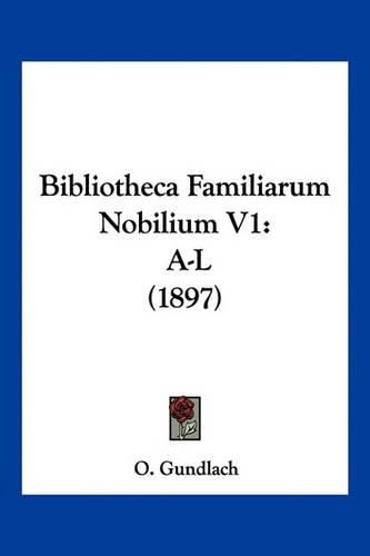 Cover image for Bibliotheca Familiarum Nobilium V1: A-L (1897)