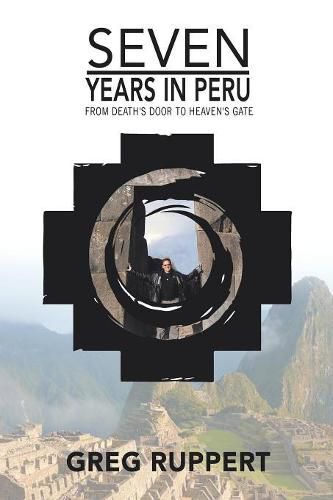 Cover image for 7 Years in Peru: From Death's Door to Heaven's Gate