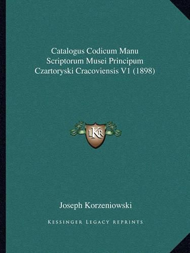 Cover image for Catalogus Codicum Manu Scriptorum Musei Principum Czartoryski Cracoviensis V1 (1898)