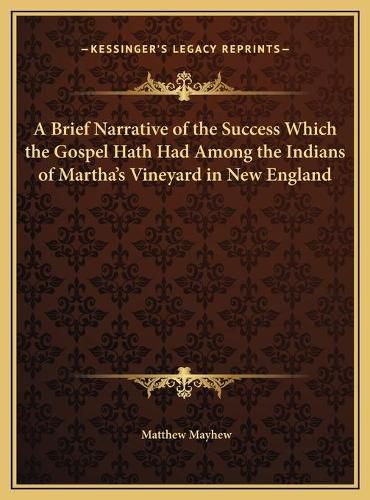 Cover image for A Brief Narrative of the Success Which the Gospel Hath Had Among the Indians of Martha's Vineyard in New England