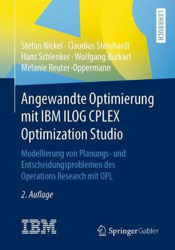 Cover image for Angewandte Optimierung Mit IBM Ilog Cplex Optimization Studio: Modellierung Von Planungs- Und Entscheidungsproblemen Des Operations Research Mit Opl