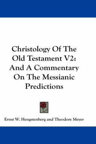 Christology of the Old Testament V2: And a Commentary on the Messianic Predictions