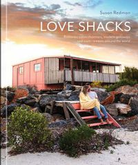 Cover image for Love Shacks: Romantic cabin charmers, modern getaways and rustic retreats around the world