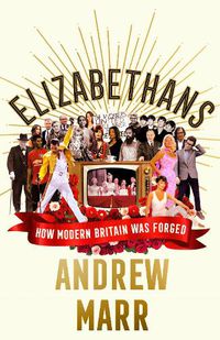 Cover image for Elizabethans: How Modern Britain Was Forged