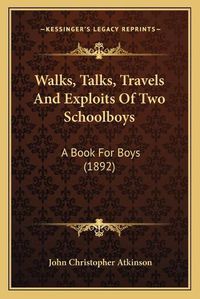 Cover image for Walks, Talks, Travels and Exploits of Two Schoolboys: A Book for Boys (1892)