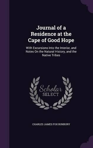 Journal of a Residence at the Cape of Good Hope: With Excursions Into the Interior, and Notes on the Natural History, and the Native Tribes