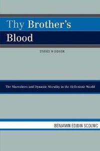 Cover image for Thy Brother's Blood: The Maccabees and Dynastic Morality in the Hellenistic World