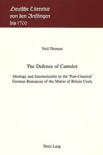 Cover image for The Defence of Camelot: Ideology and Intertextuality in the Post-Classical German Romances of the Matter of Britain Cycle