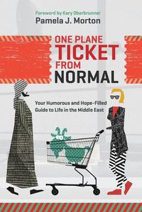 Cover image for One Plane Ticket From Normal: Your Humorous and Hope-Filled Guide to Life in the Middle East