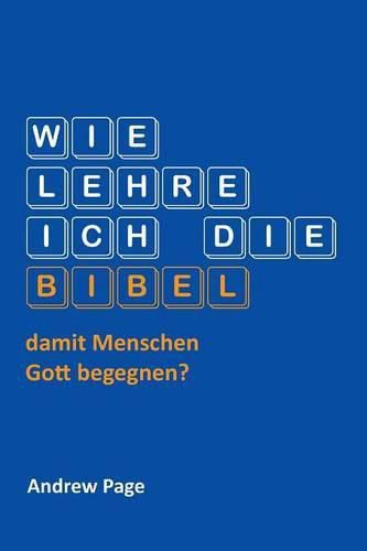 Cover image for Wie Lehre Ich Die Bibel, Damit Menschen Gott Begegnen?
