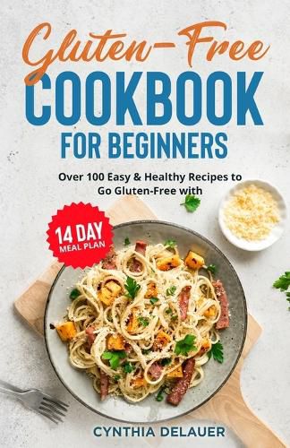 Cover image for Gluten-Free Cookbook for Beginners - Over 100 Easy & Healthy Recipes to Go Gluten-Free with 14 Day Meal Plan