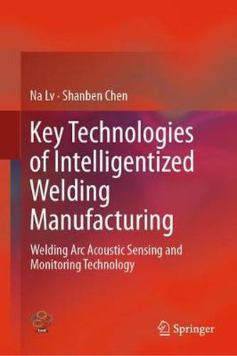 Cover image for Key Technologies of Intelligentized Welding Manufacturing: Welding Arc Acoustic Sensing and Monitoring Technology