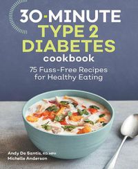 Cover image for 30-Minute Type 2 Diabetes Cookbook: 75 Fuss-Free Recipes for Healthy Eating