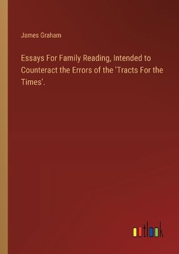 Cover image for Essays For Family Reading, Intended to Counteract the Errors of the 'Tracts For the Times'.