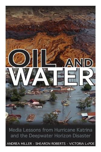 Cover image for Oil and Water: Media Lessons from Hurricane Katrina and the Deepwater Horizon Disaster