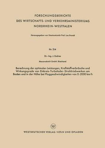 Cover image for Berechnung Der Optimalen Leistungen, Kraftstoffverbrauche Und Wirkungsgrade Von Einkreis-Turbolader-Strahltriebwerken Am Boden Und in Der Hoehe Bei Fluggeschwindigkeiten Von 0-2000 Km/H