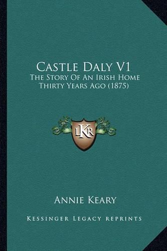 Castle Daly V1: The Story of an Irish Home Thirty Years Ago (1875)